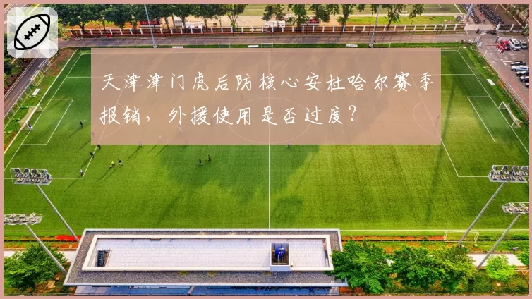 天津津门虎后防核心安杜哈尔赛季报销，外援使用是否过度？