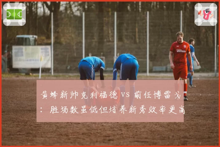 黄蜂新帅克利福德 vs 前任博雷戈:胜场数虽低但培养新秀效率更高