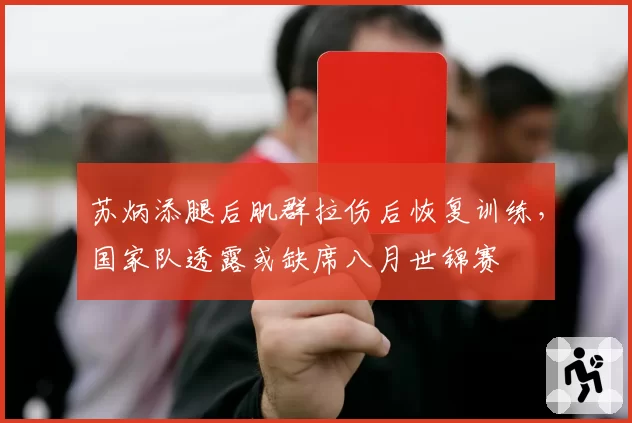 苏炳添腿后肌群拉伤后恢复训练，国家队透露或缺席八月世锦赛