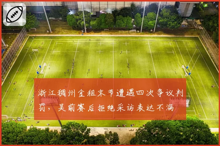 浙江稠州金租末节遭遇四次争议判罚，吴前赛后拒绝采访表达不满