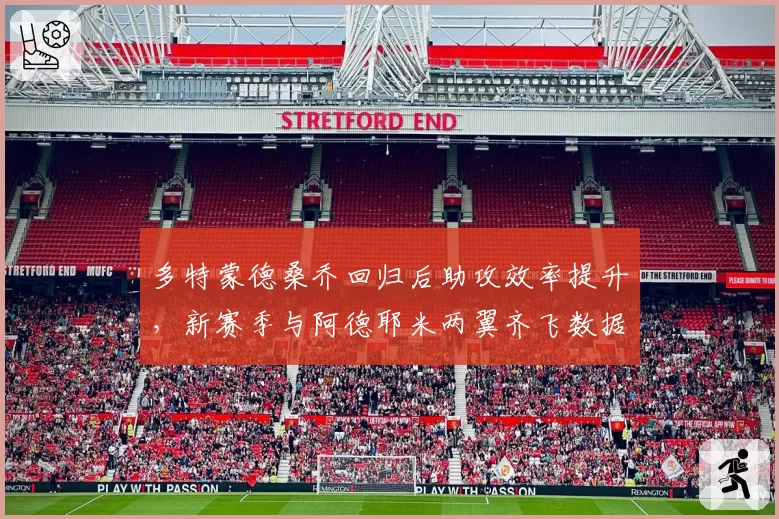 多特蒙德桑乔回归后助攻效率提升，新赛季与阿德耶米两翼齐飞数据展望
